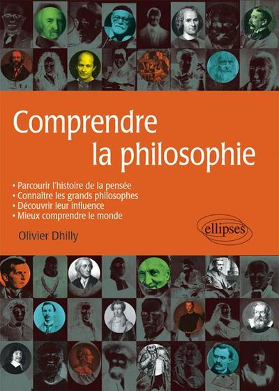 COMPRENDRE LA PHILOSOPHIE PARCOURIR L´HISTOIRE DE LA PENSEE CONNAITRE LES GRANDS PHILOSOPHES