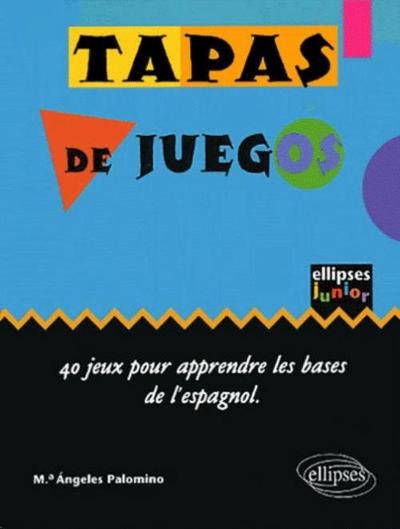 TAPAS DE JUEGOS 40 JEUX POUR APPRENDRE LES BASES DE L´ESPAGNOL ELLIPSES JUNIOR