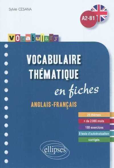 VOCABULARY VOCABULAIRE THEMATIQUE EN FICHES ANGLAIS-FRANCAIS A2-B1 25 THEMES +DE 2000 MOTS