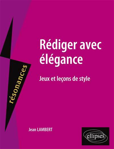 REDIGER AVEC ELEGANCE, JEUX ET LECONS DE STYLE