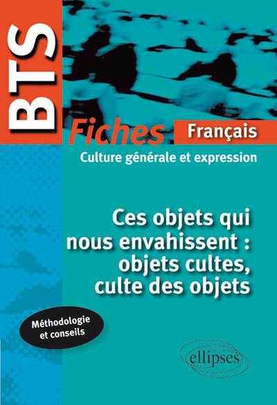 BTS FRANCAIS FICHES THEME CULTURE GENERALE ET EXPRESSION CES OBJETS QUI NOUS ENVAHISSENT 2014-2015