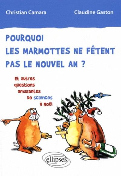 POURQUOI LES MARMOTTES NE FETENT PAS LE NOUVEL AN?& AUTRES QUESTIONS AMUSANTES DE SCIENCES A NOEL