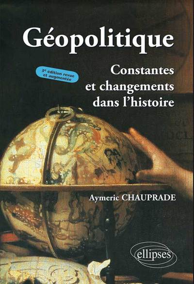 GEOPOLITIQUE CONSTANTES & CHANGEMENTS 3EME EDITION REACTUALISEE & AUGMENTEE