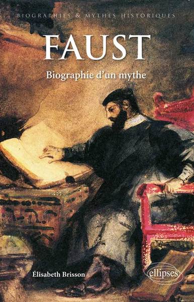 FAUST. BIOGRAPHIE DUN MYTHE
