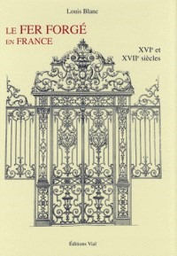 FER FORGE EN FRANCE VOL 1  XVIE ET  XVIIE SIECLE