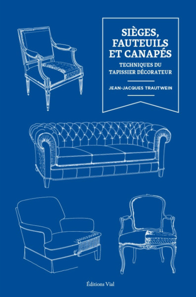 SIEGES, FAUTEUILS ET CANAPES - TECHNIQUES DU TAPISSIER DECORATEUR