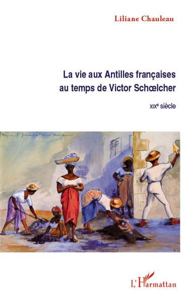 VIE AUX ANTILLES FRANCAISES AU TEMPS DE VICTOR SCHOELCHER XIXE SIECLE