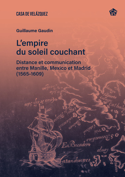 LEMPIRE DU SOLEIL COUCHANT - DISTANCE ET COMMUNICATION ENTRE MANILLE, MEXICO ET MADRID (1565-1609)
