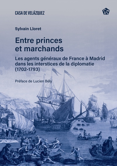 ENTRE PRINCES ET MARCHANDS - LES AGENTS GENERAUX DE FRANCE A MADRID DANS LES INTERSTICES DE LA DIPLO