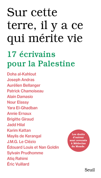SUR CETTE TERRE, IL Y A CE QUI MERITE VIE - 17 ECRIVAINS POUR LA PALESTINE