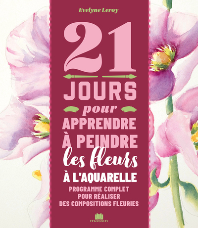 21 JOURS POUR APPRENDRE A PEINDRE DES FLEURS A L´AQUARELLE - PROGRAMME COMPLET POUR REALISER DES COM