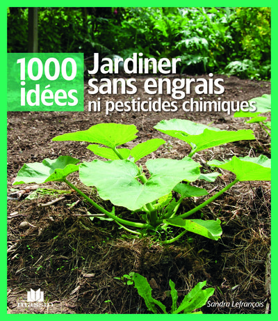 JARDINER SANS ENGRAIS NI PESTICIDES CHIMIQUES / 1000 IDEES