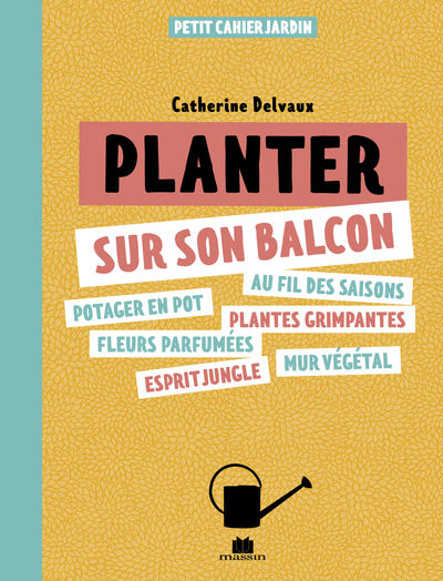 PLANTER SUR SON BALCON - POTAGER EN POT, AU FILS DES SAISONS, FLEURS PARFUMEES, PLANTES GRIMPANTES,