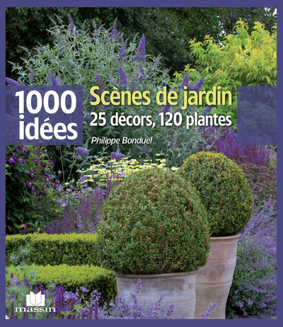 SCENES DE JARDIN , 25 DECORS , 120 PLANTES / 1000 IDEES
