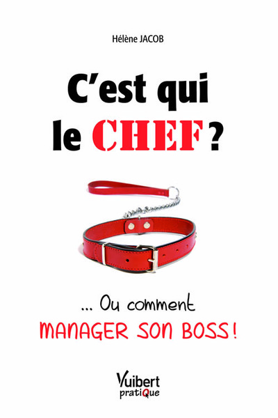 C´EST QUI LE CHEF ?... OU COMMENT MANAGER SON BOSS !