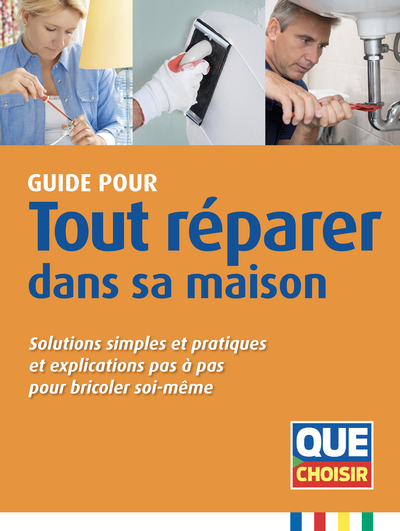TOUT REPARER DANS SA MAISON - SOLUTIONS SIMPLES ET PRATIQUES ET EXPLICABLES PAS A PAS POUR BRICOLER