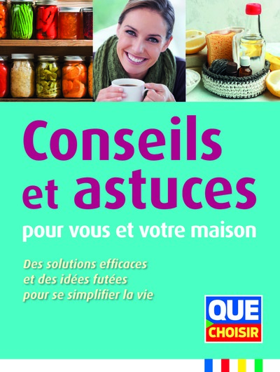 CONSEILS ET ASTUCES POUR VOUS ET VOTRE MAISON - DES SOLUTIONS EFFUCACES ET DES IDEES FUTEES POUR SE