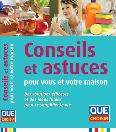 CONSEILS ET ASTUCES POUR VOUS ET VOTRE MAISON