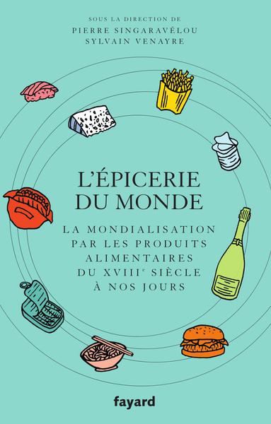 EPICERIE DU MONDE. - LA MONDIALISATION PAR L´ALIMENTATION DU XVIIIE SIECLE A NOS JOURS
