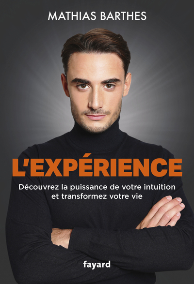 L´EXPERIENCE - DECOUVREZ LA PUISSANCE DE VOTRE INTUITION ET TRANSFORMEZ VOTRE VIE