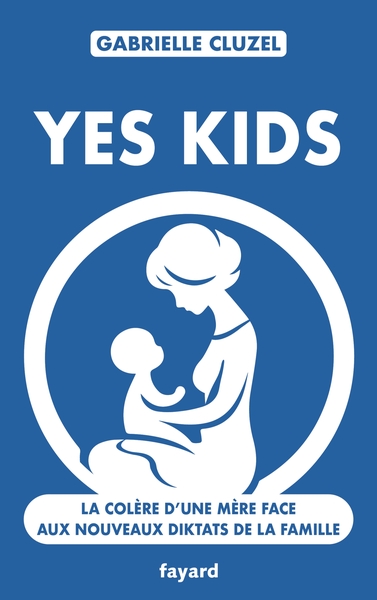 YES KIDS - LA COLERE D´UNE MERE FACE AUX NOUVEAUX DIKTATS DE LA FAMILLE