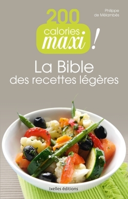 200 CALORIES MAXI ! LA BIBLE DES RECETTES LEGERES