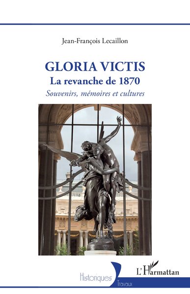 GLORIA VICTIS - LA REVANCHE DE 1870 - SOUVENIRS, MEMOIRES ET CULTURES