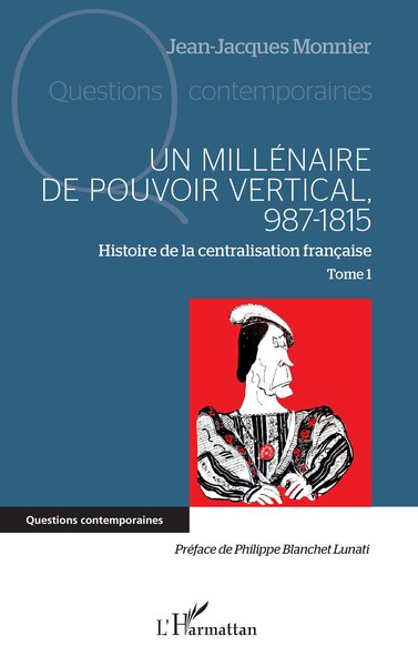 MILLENAIRE DE POUVOIR VERTICAL, 987-1815 - VOL01 - HISTOIRE DE LA CENTRALISATION FRANCAISE TOME 1