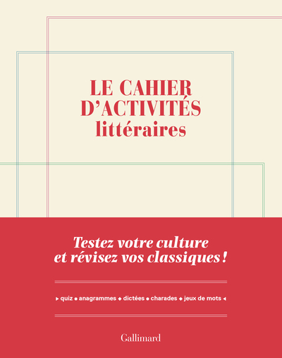 LE CAHIER D´ACTIVITES LITTERAIRES - TESTEZ VOTRE CULTURE ET REVISEZ VOS CLASSIQUES !