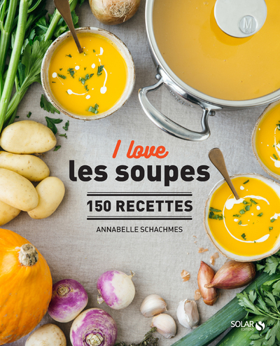 I LOVE LES SOUPES - 150 RECETTES