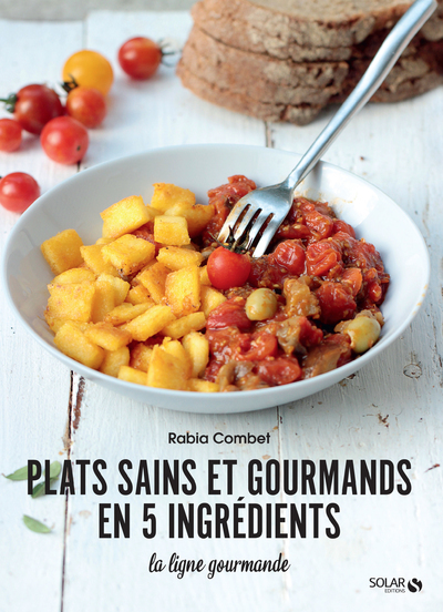 PLATS SAINS ET GOURMANDS EN 5 INGREDIENTS - LA LIGNE GOURMANDE