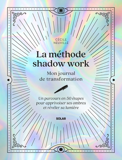 METHODE SHADOW WORK - MON JOURNAL DE TRANSFORMATION - UN PARCOURS EN 50 ETAPES POUR APPRIVOISER S
