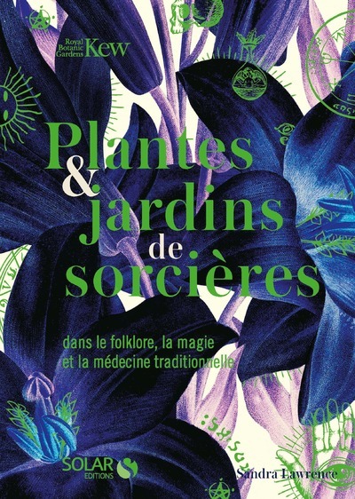 PLANTES & JARDINS DE SORCIERES - DANS LE FOLKLORE, LA MAGIE ET LA MEDECINE 
