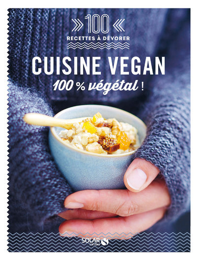 CUISINE VEGAN - 100 RECETTES A DEVORER