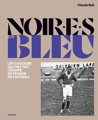 NOIR.E.S EN BLEU - LES COULEURS QUI ONT FAIT L´EQUIPE DE FRANCE DE FOOTBALL