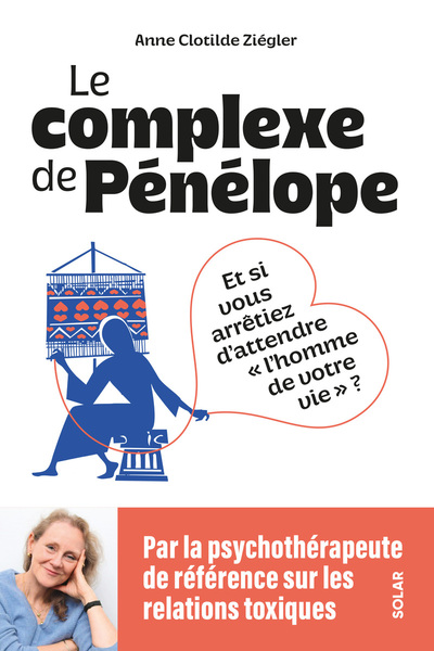 LE COMPLEXE DE PENELOPE - ET SI VOUS ARRETIEZ D´ATTENDRE L´HOMME DE VOTRE VIE ?
