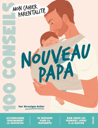 NOUVEAU PAPA - 100 CONSEILS - MON CAHIER PARENTALITE
