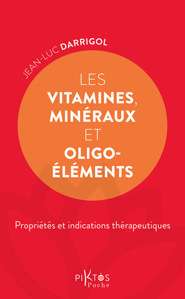 VITAMINES, MINERAUX ET OLIGOELEMENTS - PROPRIETES ET INDICATIONS THERAPEUTIQUES