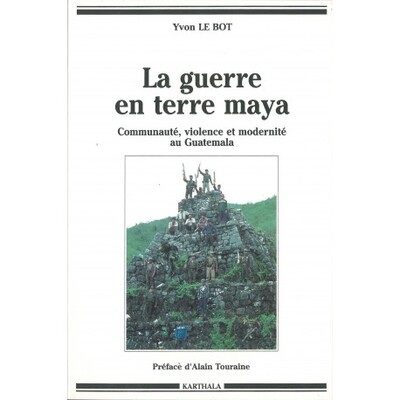 GUERRE EN TERRE MAYA - COMMUNAUTE, VIOLENCE ET MODERNITE AU GUATEMALA