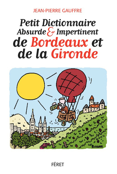 PETIT DICTIONNAIRE ABSURDE & IMPERTINENT DE BORDEAUX ET DE LA GIRONDE