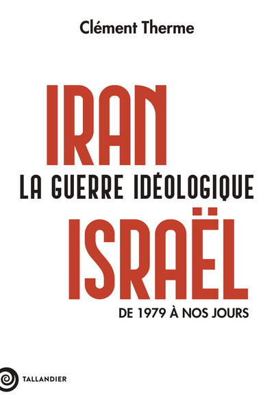 IRAN-ISRAEL. LA GUERRE IDEOLOGIQUE - DE 1979 A NOS JOURS
