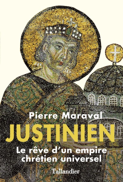 JUSTINIEN LE REVE D UN EMPIRE CHRETIEN UNIVERSEL