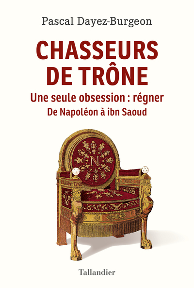 CHASSEURS DE TRONE - UNE SEULE OBSESSION : REGNER. NAPOLEON A IBN SAOUD