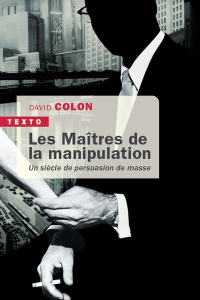 MAITRES DE LA MANIPULATION - UN SIECLE DE PERSUASION DE MASSE