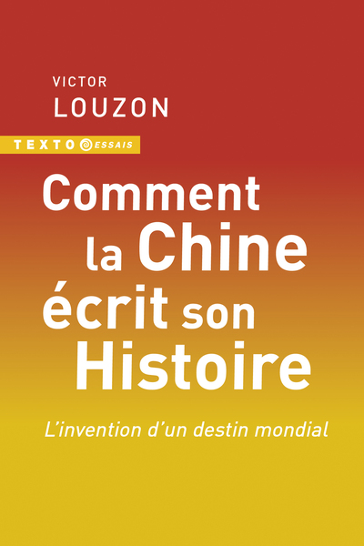 COMMENT LA CHINE ECRIT SON HISTOIRE - L´INVENTION D´UN DESTIN MONDIAL