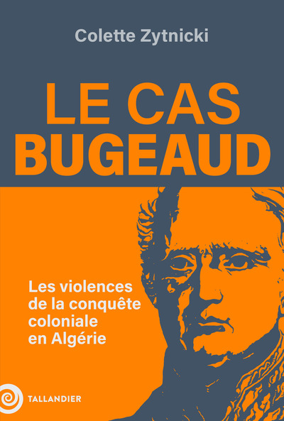 LE CAS BUGEAUD - LES VIOLENCES DE LA CONQUETE COLONIALE EN ALGERIE