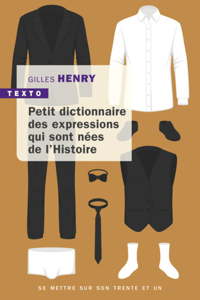 PETIT DICTIONNAIRE DES EXPRESSIONS NEES DE L´HISTOIRE