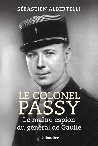 COLONEL PASSY - LE MAITRE ESPION DU GENERAL DE GAULLE