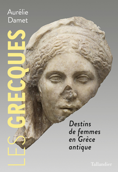 GRECQUES - DESTINS DE FEMMES EN GRECE ANTIQUE