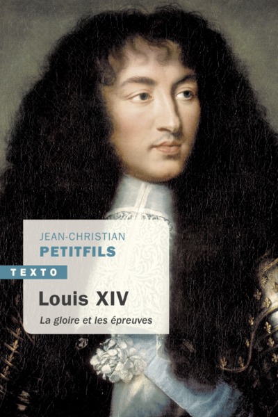 LOUIS XIV - LA GLOIRE ET LES EPREUVES